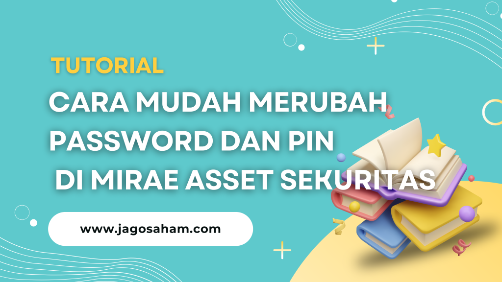 Cara Mudah Merubah Password dan PIN di Mirae Asset Sekuritas