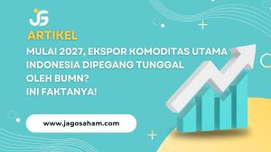 >Mulai 2027, Ekspor Komoditas Utama Indonesia Dipegang Tunggal oleh BUMN? Ini Faktanya!