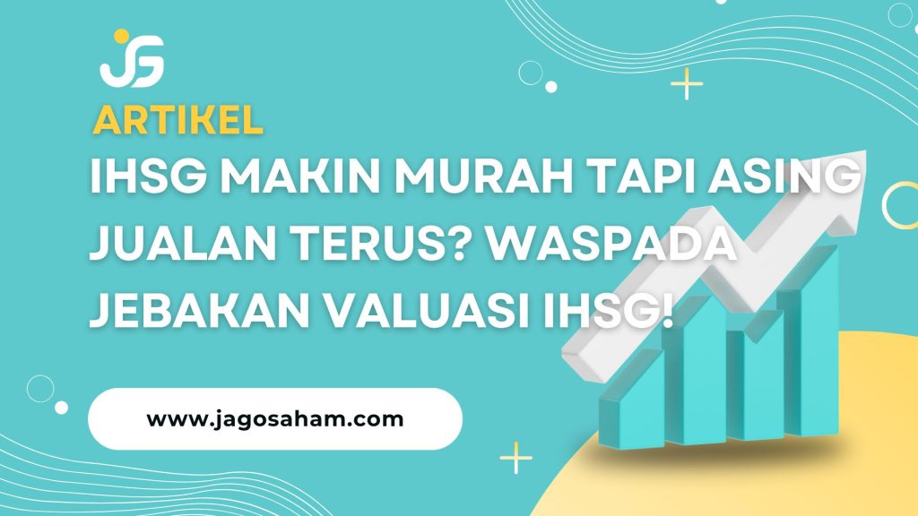 IHSG MAKIN MURAH TAPI ASING JUALAN TERUS? WASPADA JEBAKAN VALUASI IHSG!
