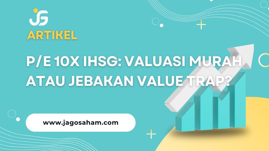 P/E 10x IHSG: Valuasi Murah atau Jebakan Value Trap?